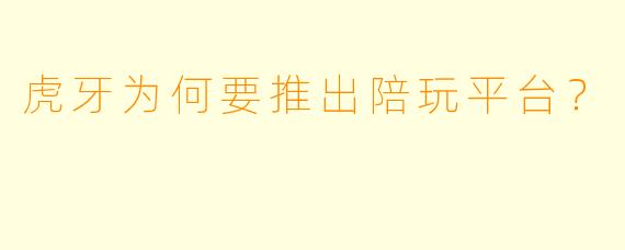 虎牙为何要推出陪玩平台？