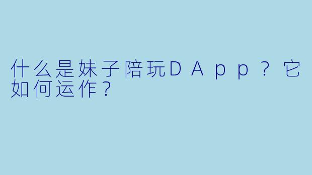 什么是妹子陪玩DApp？它如何运作？