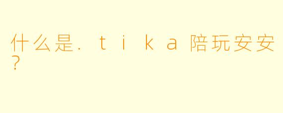 什么是.tika陪玩安安？