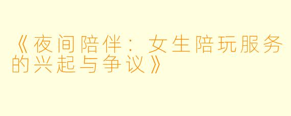 《夜间陪伴：女生陪玩服务的兴起与争议》