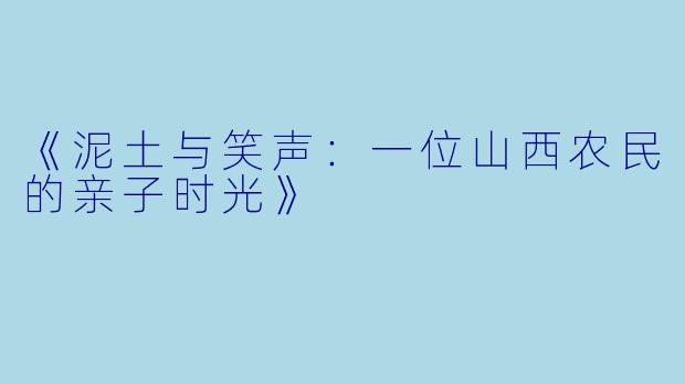 《泥土与笑声：一位山西农民的亲子时光》