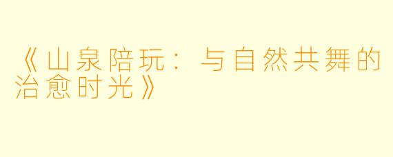 《山泉陪玩：与自然共舞的治愈时光》