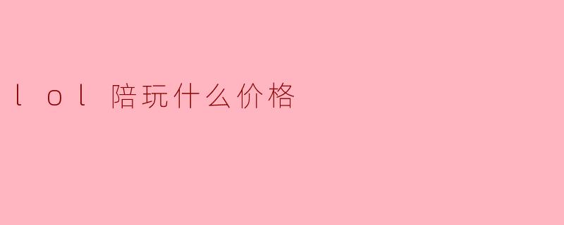 lol陪玩什么价格