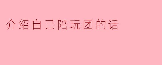介绍自己陪玩团的话