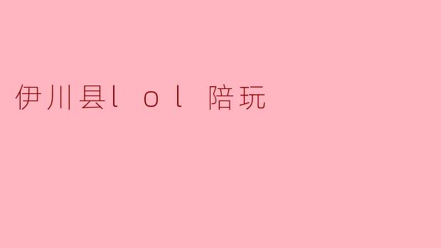 伊川县lol陪玩