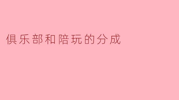 俱乐部和陪玩的分成