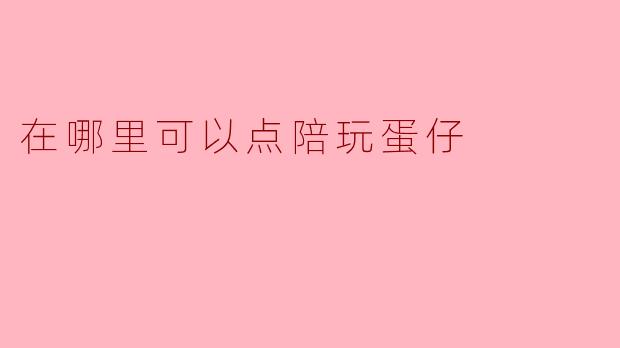 在哪里可以点陪玩蛋仔