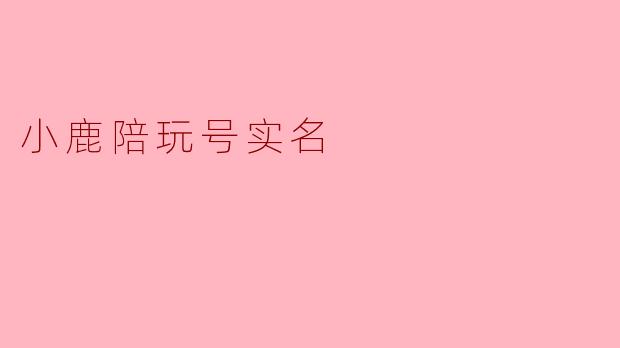 小鹿陪玩号实名