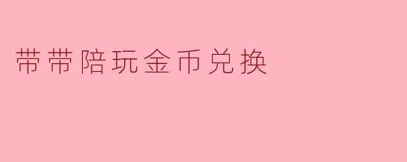 带带陪玩金币兑换
