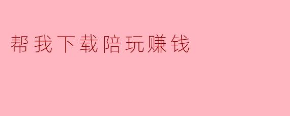 帮我下载陪玩赚钱