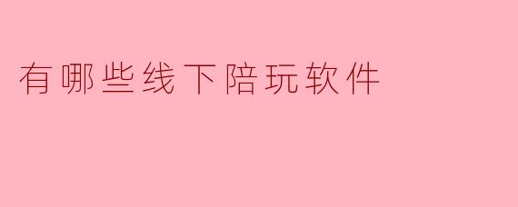 有哪些线下陪玩软件