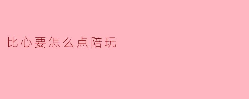 比心要怎么点陪玩