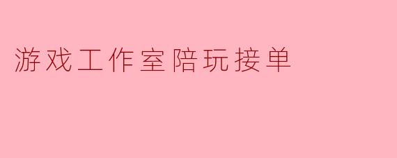 游戏工作室陪玩接单