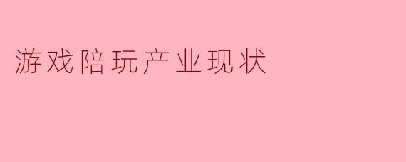 游戏陪玩产业现状