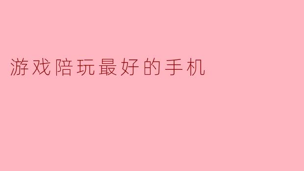 游戏陪玩最好的手机