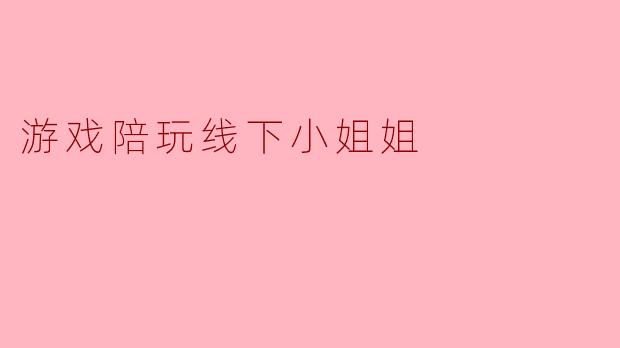 游戏陪玩线下小姐姐