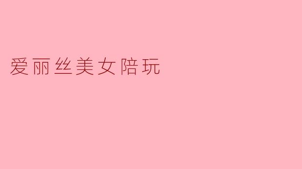 爱丽丝美女陪玩