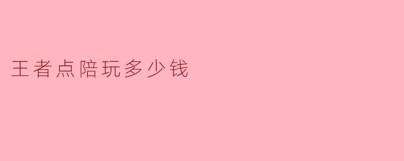 王者点陪玩多少钱