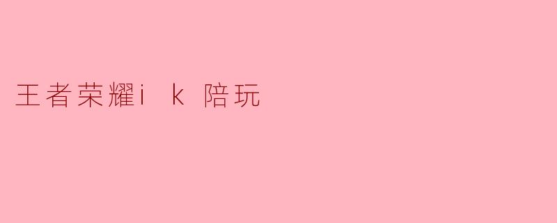 王者荣耀ik陪玩