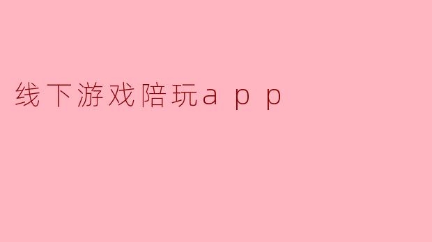 线下游戏陪玩app