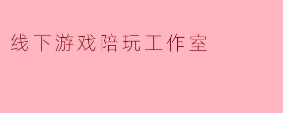 线下游戏陪玩工作室