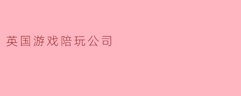 英国游戏陪玩公司