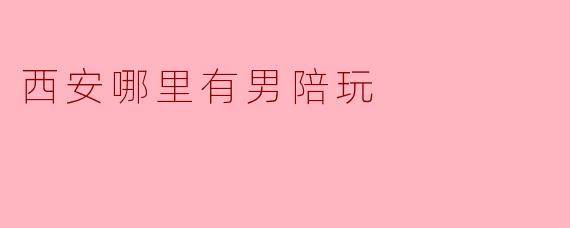 西安哪里有男陪玩