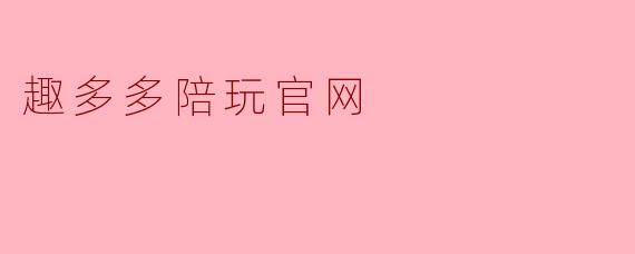 趣多多陪玩官网