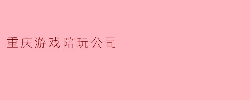 重庆游戏陪玩公司