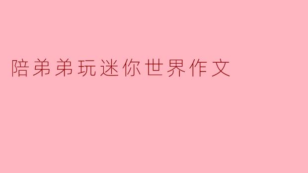 陪弟弟玩迷你世界作文