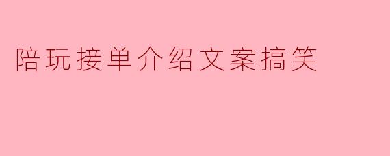 陪玩接单介绍文案搞笑