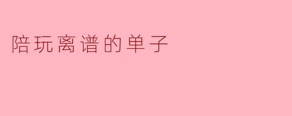 陪玩离谱的单子