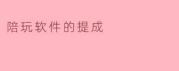 陪玩软件的提成