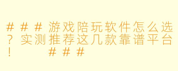 ###游戏陪玩软件怎么选?实测推荐这几款靠谱平台!
###