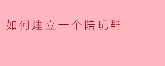 如何建立一个陪玩群