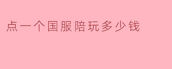 点一个国服陪玩多少钱