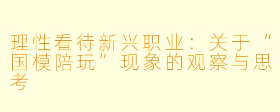 理性看待新兴职业：关于“国模陪玩”现象的观察与思考