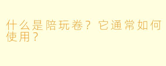 什么是陪玩卷?它通常如何使用?