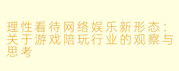理性看待网络娱乐新形态：关于游戏陪玩行业的观察与思考