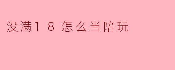 没满18怎么当陪玩