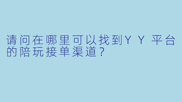 请问在哪里可以找到YY平台的陪玩接单渠道？