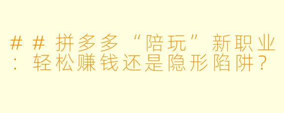 ##拼多多“陪玩”新职业：轻松赚钱还是隐形陷阱？