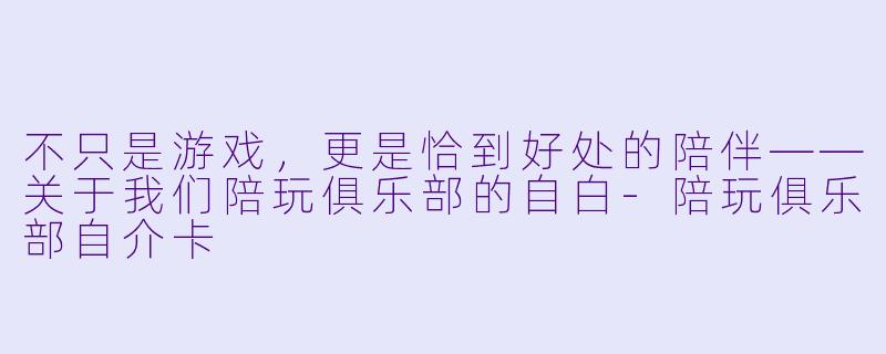 不只是游戏，更是恰到好处的陪伴——关于我们陪玩俱乐部的自白