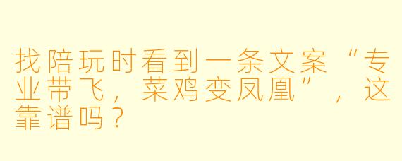 找陪玩时看到一条文案“专业带飞，菜鸡变凤凰”，这靠谱吗？