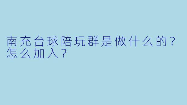 南充台球陪玩群是做什么的？怎么加入？