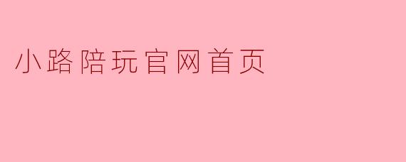 小路陪玩官网首页