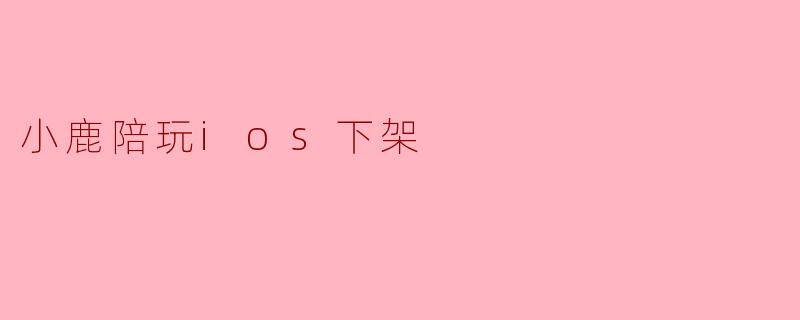 小鹿陪玩ios下架