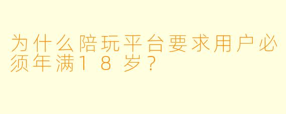 为什么陪玩平台要求用户必须年满18岁？