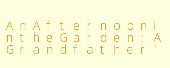 AnAfternoonintheGarden:AGrandfather'sJoy