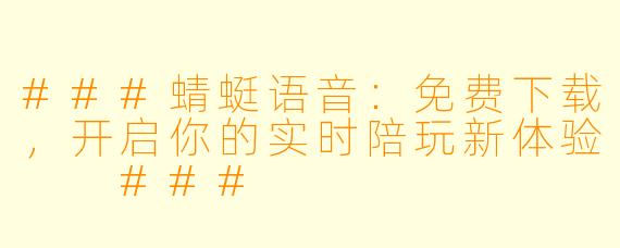 ###蜻蜓语音：免费下载，开启你的实时陪玩新体验

###